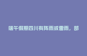 端午假期四川有阵雨或雷雨，部分河流可能有小幅涨水过程