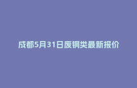 成都5月31日废铜类最新报价行情