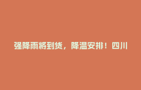 强降雨将到货，降温安排！四川多地需注意→
