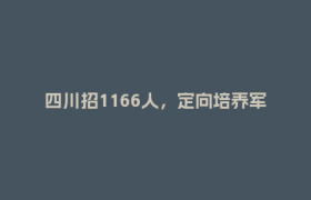 四川招1166人，定向培养军士！
