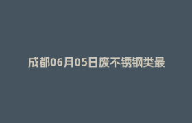 成都06月05日废不锈钢类最新报价行情
