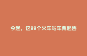 今起，这99个火车站车票起售时间有变化