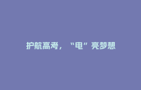 护航高考，“电”亮梦想