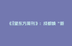 《瞭望东方周刊》：成都焕“新”加“数”