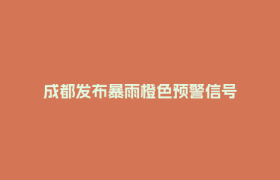 成都发布暴雨橙色预警信号