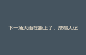 下一场大雨在路上了，成都人记得带伞
