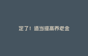 定了！适当提高养老金