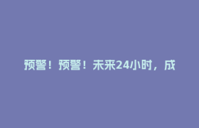 预警！预警！未来24小时，成都这些地方注意→