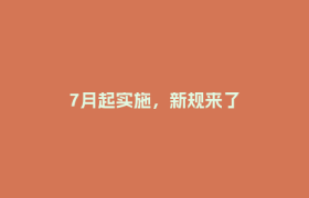 7月起实施，新规来了