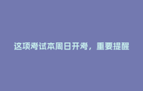 这项考试本周日开考，重要提醒→