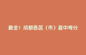 最全！成都各区（市）县中考分数线出炉