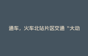 通车，火车北站片区交通“大动脉”+1