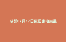 成都07月17日废旧家电类最新报价行情