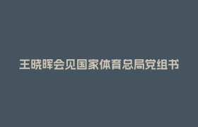 王晓晖会见国家体育总局党组书记、局长高志丹