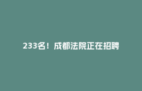 233名！成都法院正在招聘