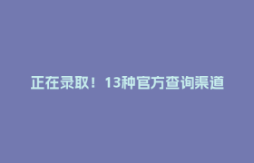 正在录取！13种官方查询渠道→