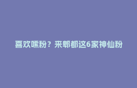 喜欢嗦粉？来郫都这6家神仙粉店就对了！一口入魂！