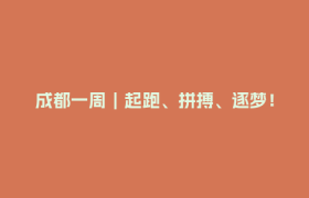 成都一周｜起跑、拼搏、逐梦！区（市）县、部门、国企这周在忙啥？