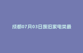 成都07月03日废旧家电类最新报价行情