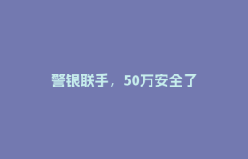 警银联手，50万安全了