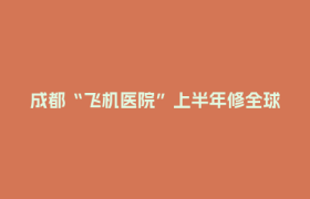 成都“飞机医院”上半年修全球50+架飞机！维修师用内窥镜揪“致命裂纹”