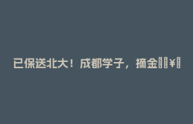 已保送北大！成都学子，摘金🥇