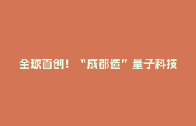 全球首创！“成都造”量子科技产品闪耀业界