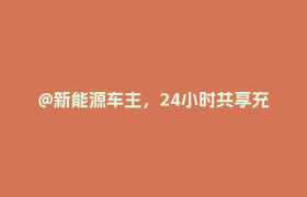 @新能源车主，24小时共享充电车位来了
