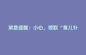 紧急提醒：小心，领取“育儿补贴”骗局已出现