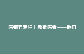 医师节专栏丨致敬医者——他们的故事①