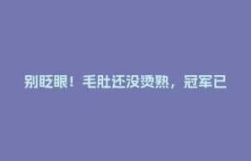 别眨眼！毛肚还没烫熟，冠军已登顶🥇