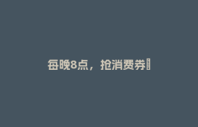 每晚8点，抢消费券→