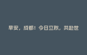 早安，成都！今日立秋，共赴世运之约
