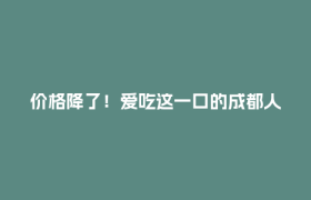 价格降了！爱吃这一口的成都人，冲！