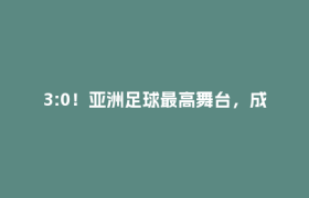 3:0！亚洲足球最高舞台，成都来了！