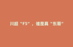 川超“F5”，谁是真“东哥”?