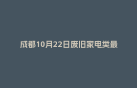 成都10月22日废旧家电类最新报价行情