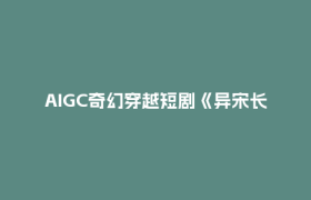 AIGC奇幻穿越短剧《异宋长夜》正式上线 成都影视城产学研团队聚力打造行业新范本