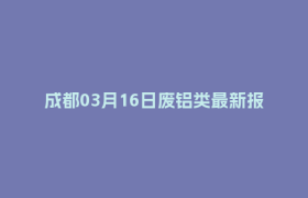 成都03月16日废铝类最新报价行情