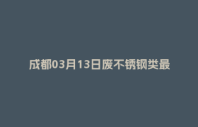 成都03月13日废不锈钢类最新报价行情