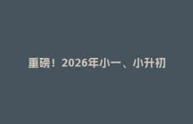 重磅！2026年小一、小升初入学政策出炉
