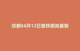 成都04月12日废铁钢类最新报价行情
