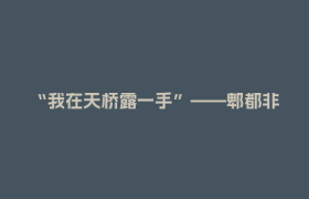 “我在天桥露一手”——郫都非遗走进北京