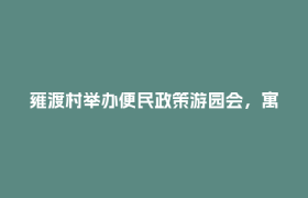 雍渡村举办便民政策游园会，寓教于乐打通服务“最后一公里”