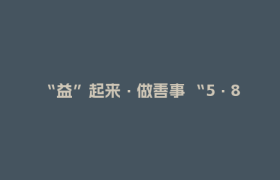 “益”起来·做善事 “5·8人道公益日”众筹活动倡议书