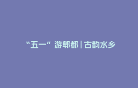 “五一”游郫都 | 古韵水乡遇亲子休闲  解锁假日理想生活