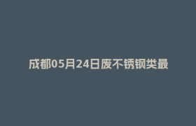 成都05月24日废不锈钢类最新报价行情