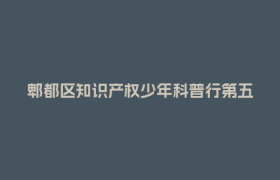 郫都区知识产权少年科普行第五期来袭！亲子研学速蹲报名→