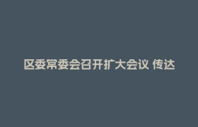 区委常委会召开扩大会议 传达学习习近平总书记有关重要指示精神 研究郫都区贯彻落实意见