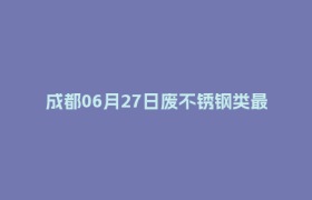 成都06月27日废不锈钢类最新报价行情
